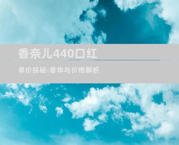 香奈儿440口红单价探秘:奢华与价格解析