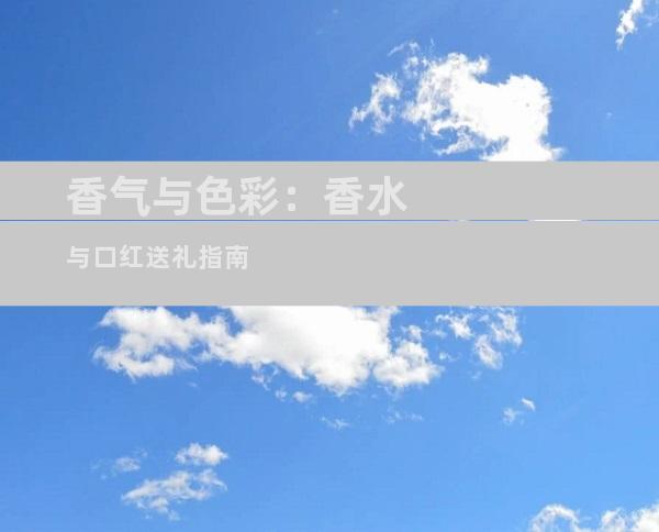 香气与色彩：香水与口红送礼指南