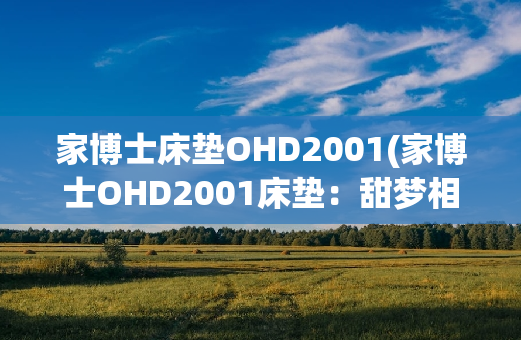 家博士床垫OHD2001(家博士OHD2001床垫：甜梦相伴，健康每一天)